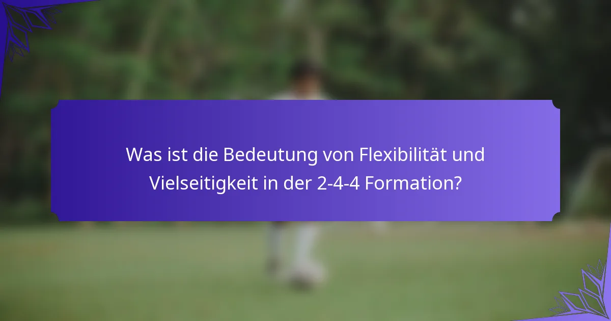 Was ist die Bedeutung von Flexibilität und Vielseitigkeit in der 2-4-4 Formation?