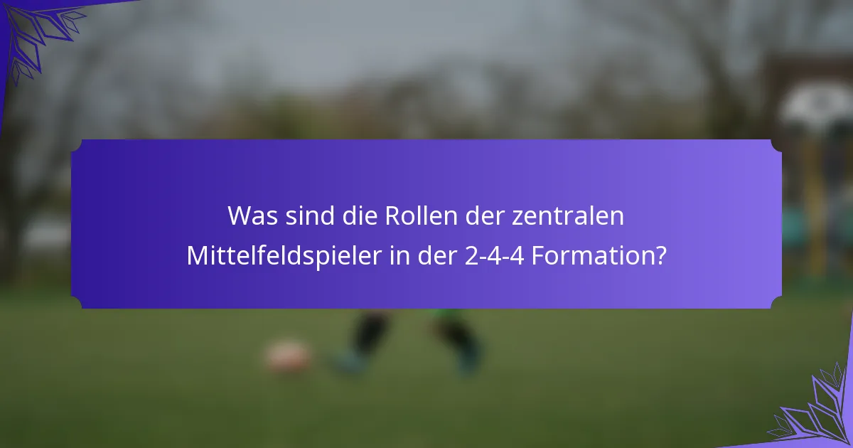Was sind die Rollen der zentralen Mittelfeldspieler in der 2-4-4 Formation?