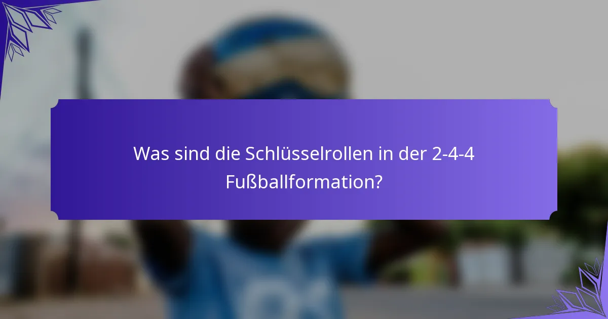 Was sind die Schlüsselrollen in der 2-4-4 Fußballformation?
