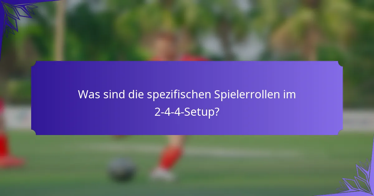 Was sind die spezifischen Spielerrollen im 2-4-4-Setup?