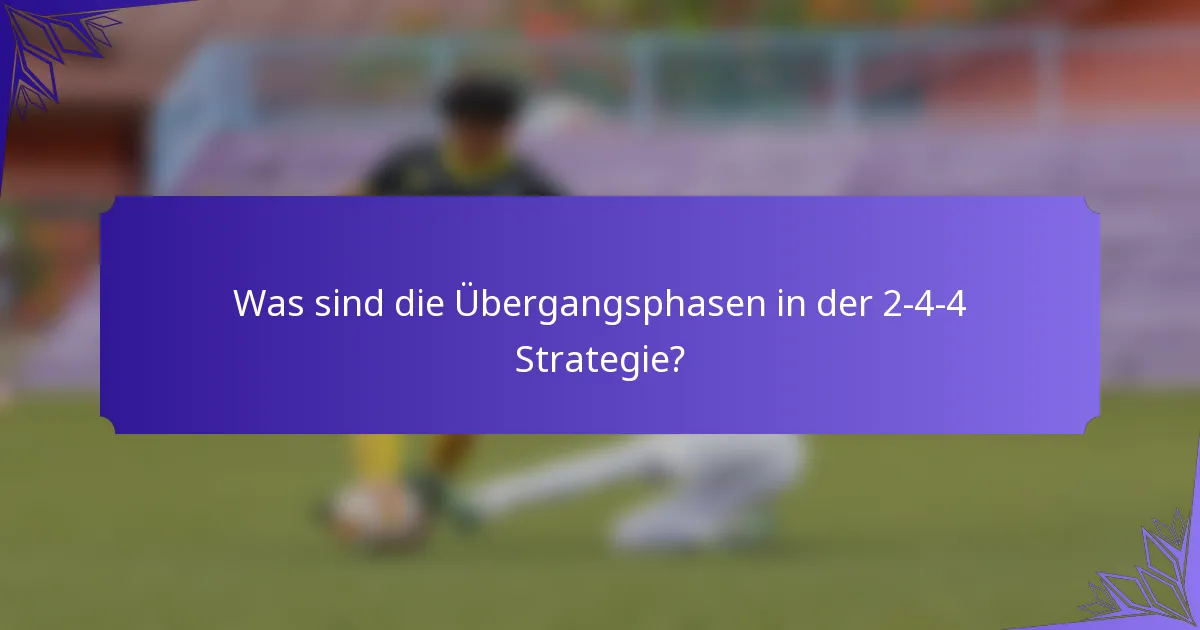 Was sind die Übergangsphasen in der 2-4-4 Strategie?