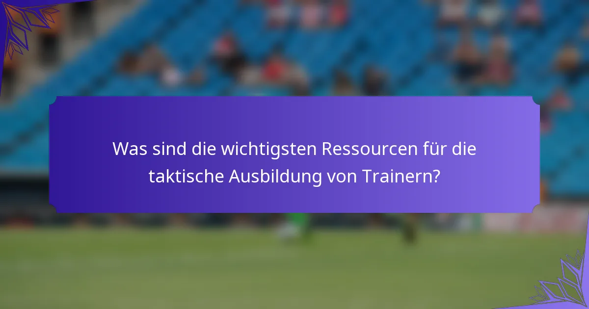 Was sind die wichtigsten Ressourcen für die taktische Ausbildung von Trainern?