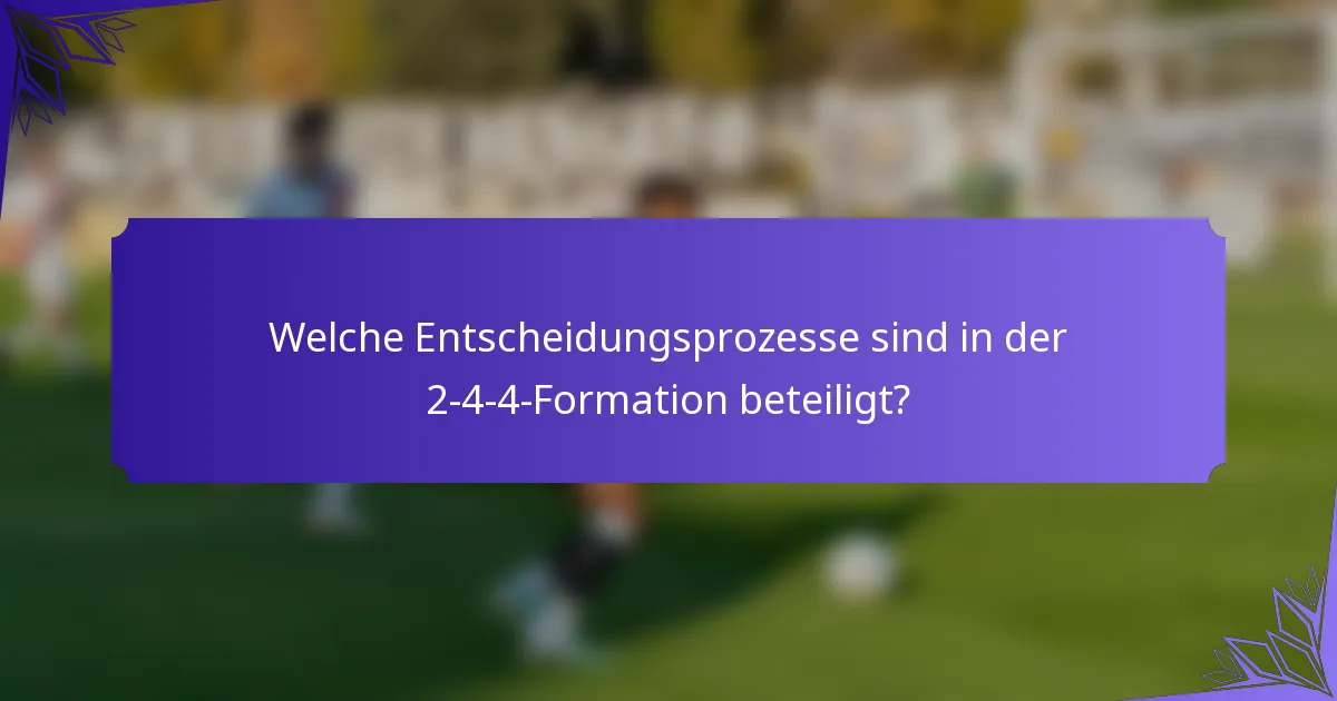 Welche Entscheidungsprozesse sind in der 2-4-4-Formation beteiligt?