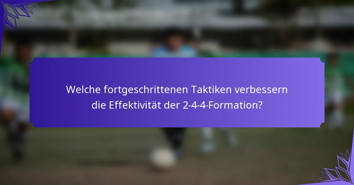 Welche fortgeschrittenen Taktiken verbessern die Effektivität der 2-4-4-Formation?