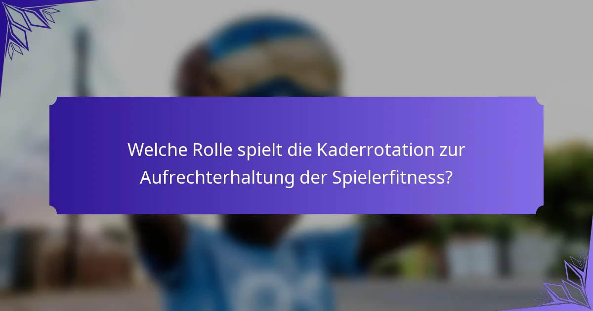 Welche Rolle spielt die Kaderrotation zur Aufrechterhaltung der Spielerfitness?