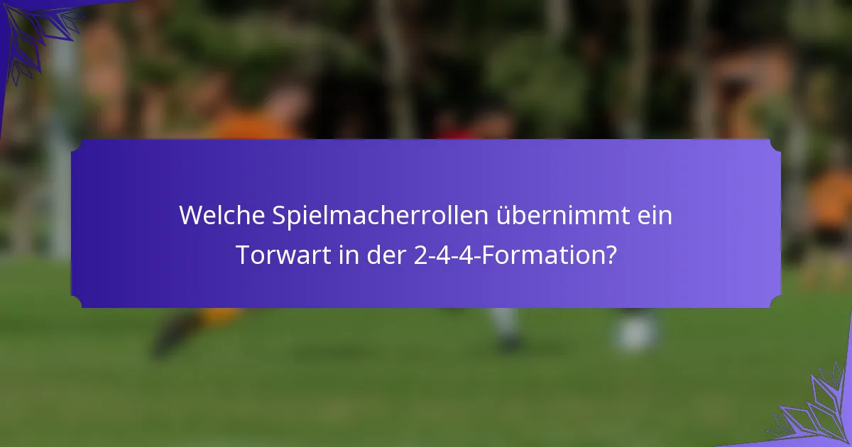 Welche Spielmacherrollen übernimmt ein Torwart in der 2-4-4-Formation?