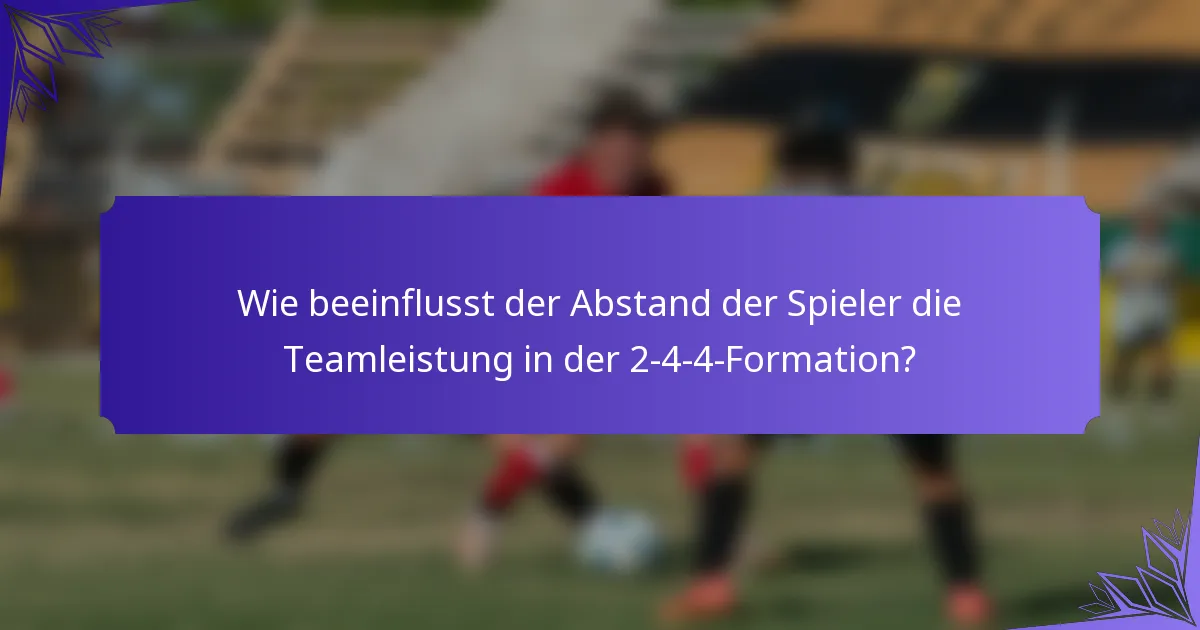 Wie beeinflusst der Abstand der Spieler die Teamleistung in der 2-4-4-Formation?
