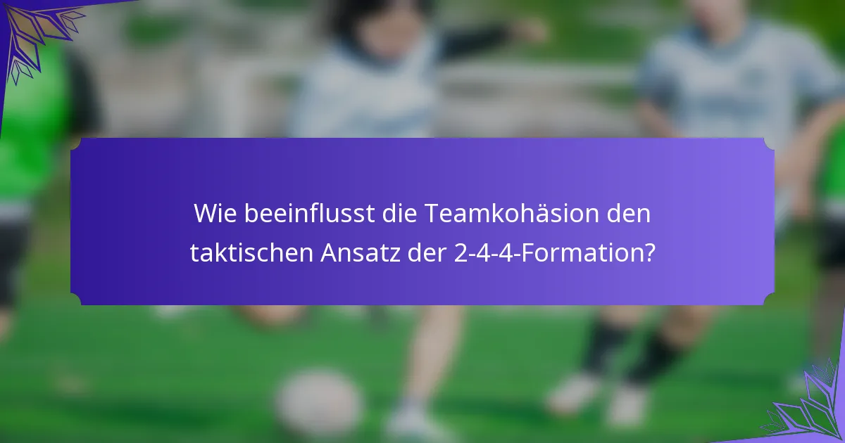 Wie beeinflusst die Teamkohäsion den taktischen Ansatz der 2-4-4-Formation?