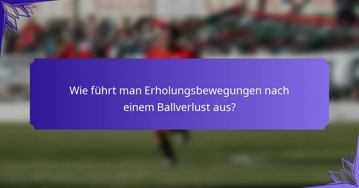 Wie führt man Erholungsbewegungen nach einem Ballverlust aus?