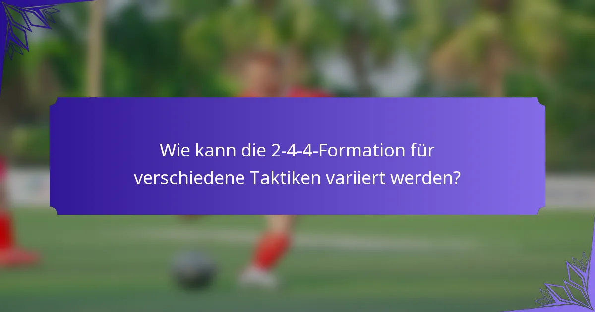 Wie kann die 2-4-4-Formation für verschiedene Taktiken variiert werden?