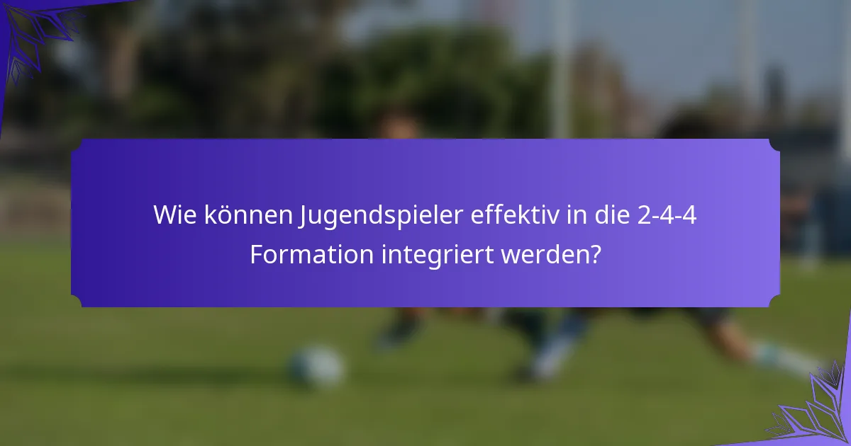 Wie können Jugendspieler effektiv in die 2-4-4 Formation integriert werden?