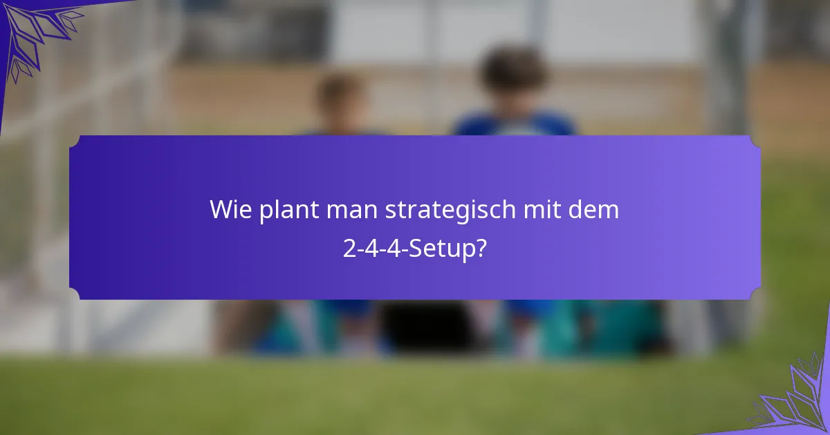 Wie plant man strategisch mit dem 2-4-4-Setup?